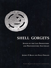 Shell gorgets: styles of the late prehistoric and protohistoric Southeast by Jeffrey P. Brain and Philip Phillips